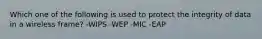 Which one of the following is used to protect the integrity of data in a wireless frame? -WIPS -WEP -MIC -EAP