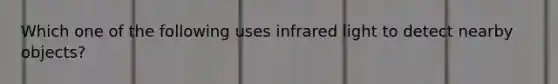 Which one of the following uses infrared light to detect nearby objects?