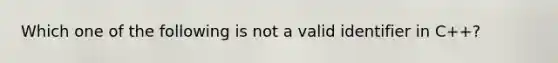 Which one of the following is not a valid identifier in C++?