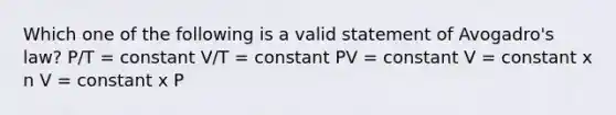 Which one of the following is a valid statement of Avogadro's law? P/T = constant V/T = constant PV = constant V = constant x n V = constant x P