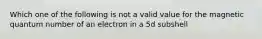 Which one of the following is not a valid value for the magnetic quantum number of an electron in a 5d subshell