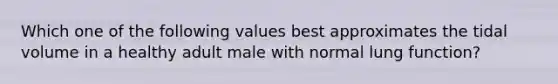 Which one of the following values best approximates the tidal volume in a healthy adult male with normal lung function?