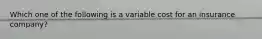 Which one of the following is a variable cost for an insurance company?