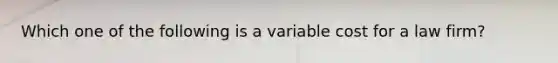 Which one of the following is a variable cost for a law firm?