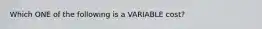 Which ONE of the following is a VARIABLE cost?