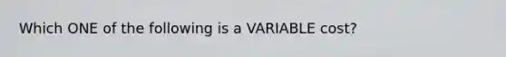 Which ONE of the following is a VARIABLE cost?