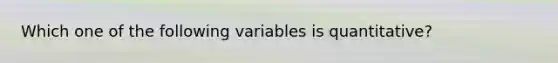 Which one of the following variables is quantitative?