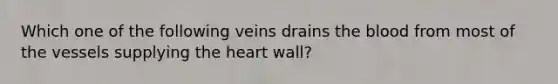 Which one of the following veins drains <a href='https://www.questionai.com/knowledge/k7oXMfj7lk-the-blood' class='anchor-knowledge'>the blood</a> from most of the vessels supplying <a href='https://www.questionai.com/knowledge/kya8ocqc6o-the-heart' class='anchor-knowledge'>the heart</a> wall?