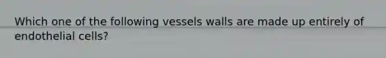 Which one of the following vessels walls are made up entirely of endothelial cells?