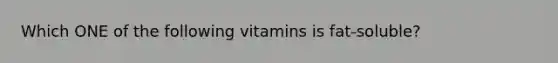 Which ONE of the following vitamins is fat-soluble?