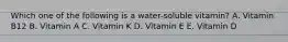 Which one of the following is a water-soluble vitamin? A. Vitamin B12 B. Vitamin A C. Vitamin K D. Vitamin E E. Vitamin D