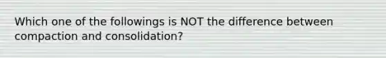 Which one of the followings is NOT the difference between compaction and consolidation?