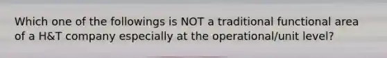 Which one of the followings is NOT a traditional functional area of a H&T company especially at the operational/unit level?