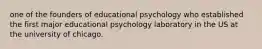 one of the founders of educational psychology who established the first major educational psychology laboratory in the US at the university of chicago.