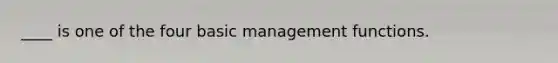 ____ is one of the four basic management functions.