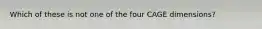 Which of these is not one of the four CAGE dimensions?