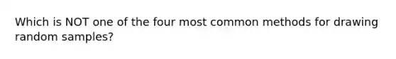 Which is NOT one of the four most common methods for drawing random samples?
