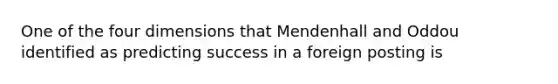 One of the four dimensions that Mendenhall and Oddou identified as predicting success in a foreign posting is