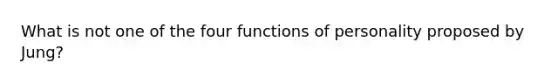 What is not one of the four functions of personality proposed by Jung?