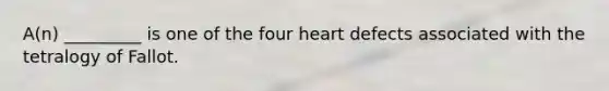 ​A(n) _________ is one of the four heart defects associated with the tetralogy of Fallot.