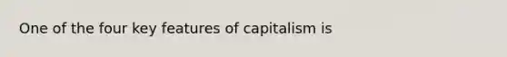 One of the four key features of capitalism is