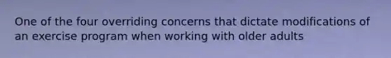 One of the four overriding concerns that dictate modifications of an exercise program when working with older adults