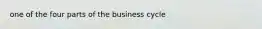 one of the four parts of the business cycle