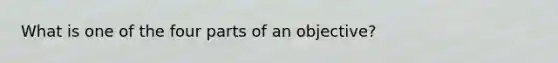 What is one of the four parts of an objective?