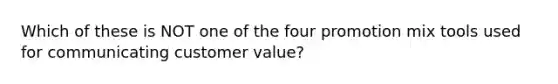 Which of these is NOT one of the four promotion mix tools used for communicating customer​ value?