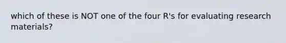 which of these is NOT one of the four R's for evaluating research materials?