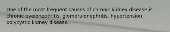 One of the most frequent causes of chronic kidney disease is chronic pyelonephritis. glomerulonephritis. hypertension. polycystic kidney disease.