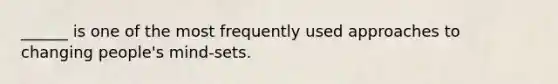 ______ is one of the most frequently used approaches to changing people's mind-sets.