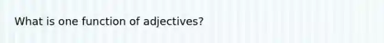 What is one function of adjectives?