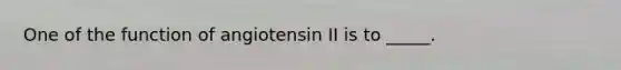 One of the function of angiotensin II is to _____.