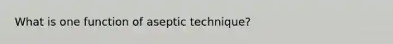 What is one function of aseptic technique?