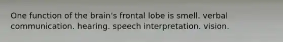 One function of the brain's frontal lobe is smell. verbal communication. hearing. speech interpretation. vision.