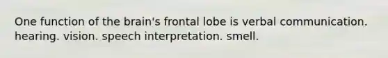 One function of <a href='https://www.questionai.com/knowledge/kLMtJeqKp6-the-brain' class='anchor-knowledge'>the brain</a>'s frontal lobe is verbal communication. hearing. vision. speech interpretation. smell.