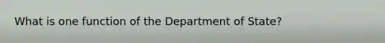 What is one function of the Department of State?