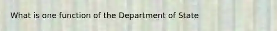 What is one function of the Department of State