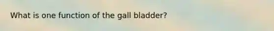 What is one function of the gall bladder?