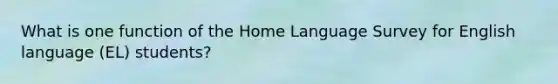 What is one function of the Home Language Survey for English language (EL) students?