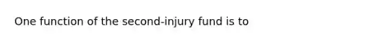 One function of the second-injury fund is to