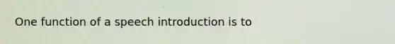 One function of a speech introduction is to