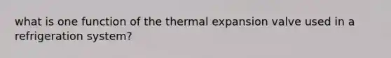 what is one function of the thermal expansion valve used in a refrigeration system?