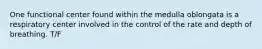 One functional center found within the medulla oblongata is a respiratory center involved in the control of the rate and depth of breathing. T/F