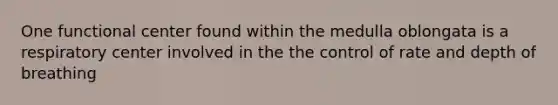 One functional center found within the medulla oblongata is a respiratory center involved in the the control of rate and depth of breathing