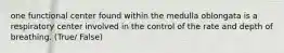 one functional center found within the medulla oblongata is a respiratory center involved in the control of the rate and depth of breathing. (True/ False)