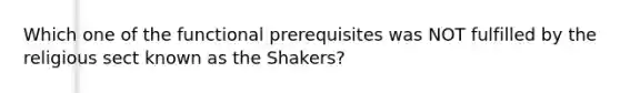 Which one of the functional prerequisites was NOT fulfilled by the religious sect known as the Shakers?