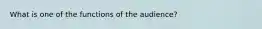 What is one of the functions of the audience?