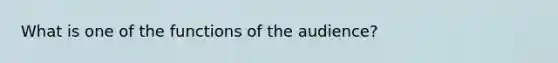 What is one of the functions of the audience?